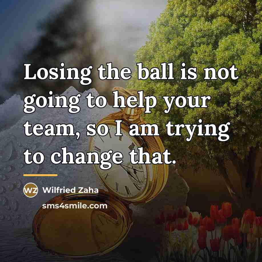 “Losing the ball is not going to help your team,…” quote by Wilfried Zaha
