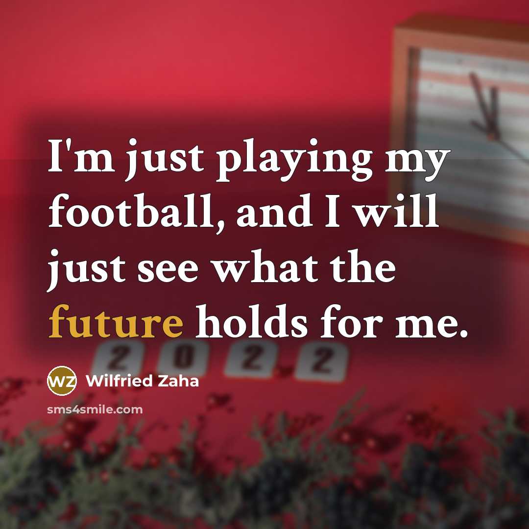 “I'm just playing my football, and I will just see…” quote by Wilfried Zaha