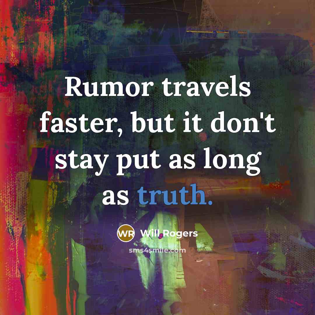 “Rumor travels faster, but it don't stay put as long…” quote by Will Rogers