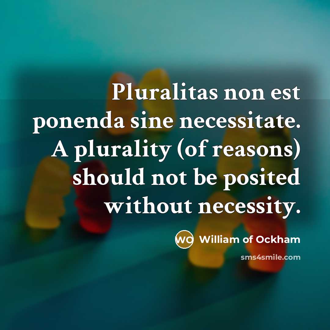 “Pluralitas non est ponenda sine necessitate. A plurality (of reasons)…” quote by William of Ockham