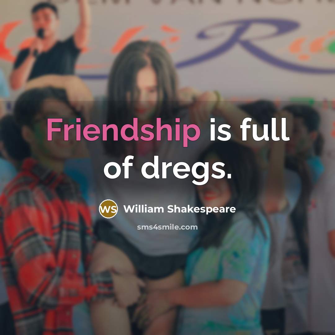 “Friendship is full of dregs.…” quote by William Shakespeare