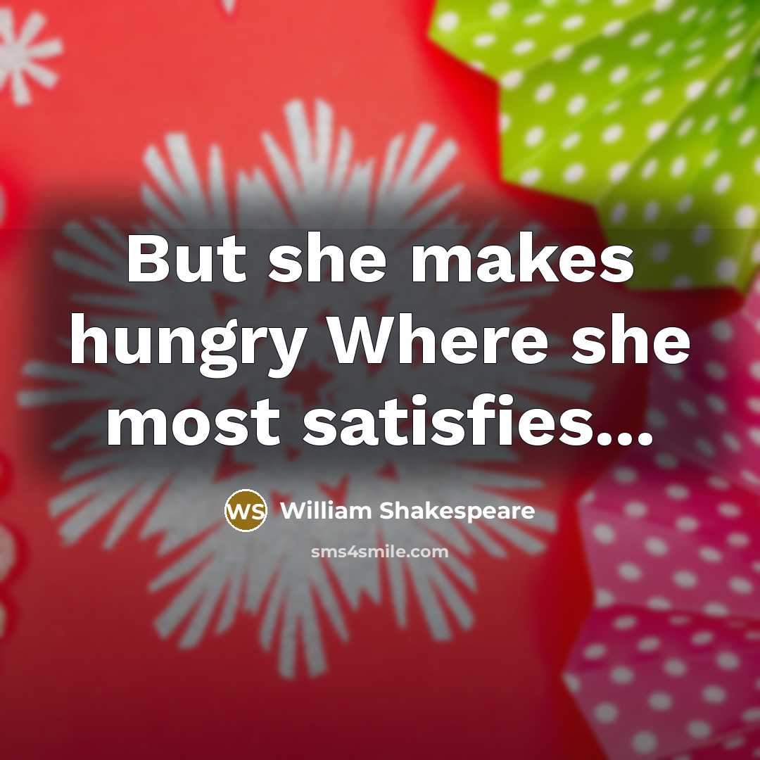“But she makes hungry Where she most satisfies...…” quote by William Shakespeare