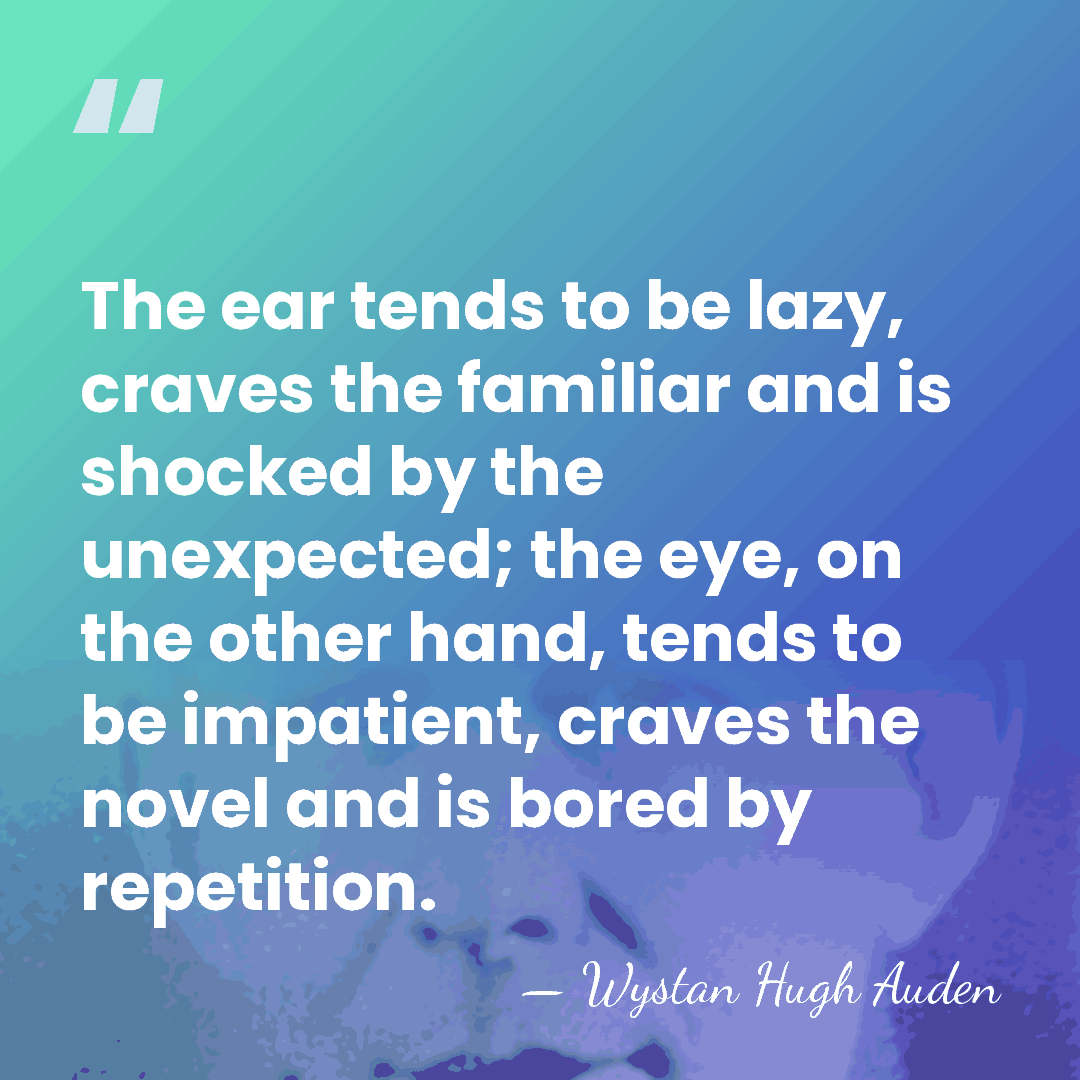 The ear tends to be lazy, craves the familiar and is shocked&hellip; - Wystan Hugh Auden