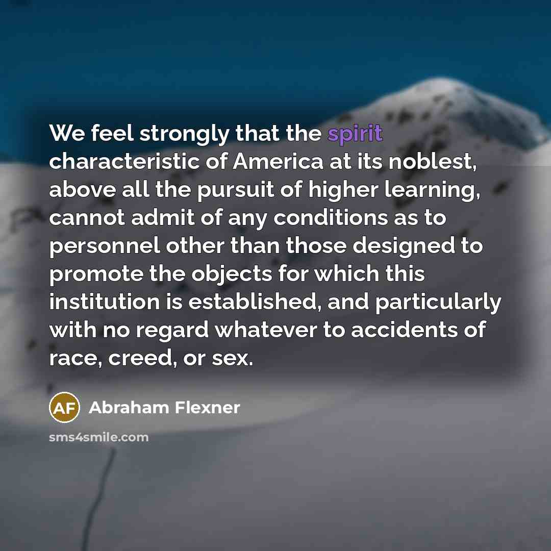 “We feel strongly that the spirit characteristic of America at…” quote by Abraham Flexner