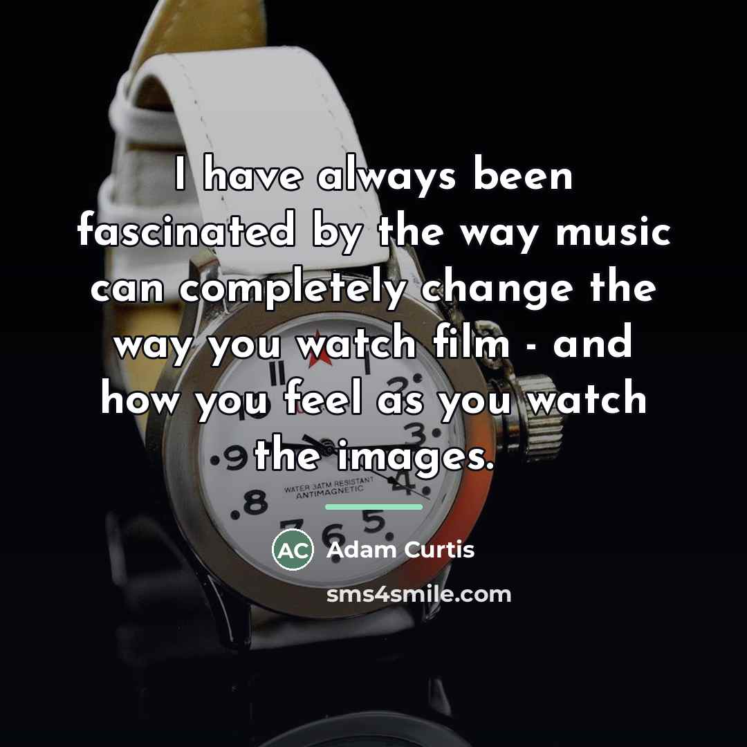“I have always been fascinated by the way music can…” quote by Adam Curtis