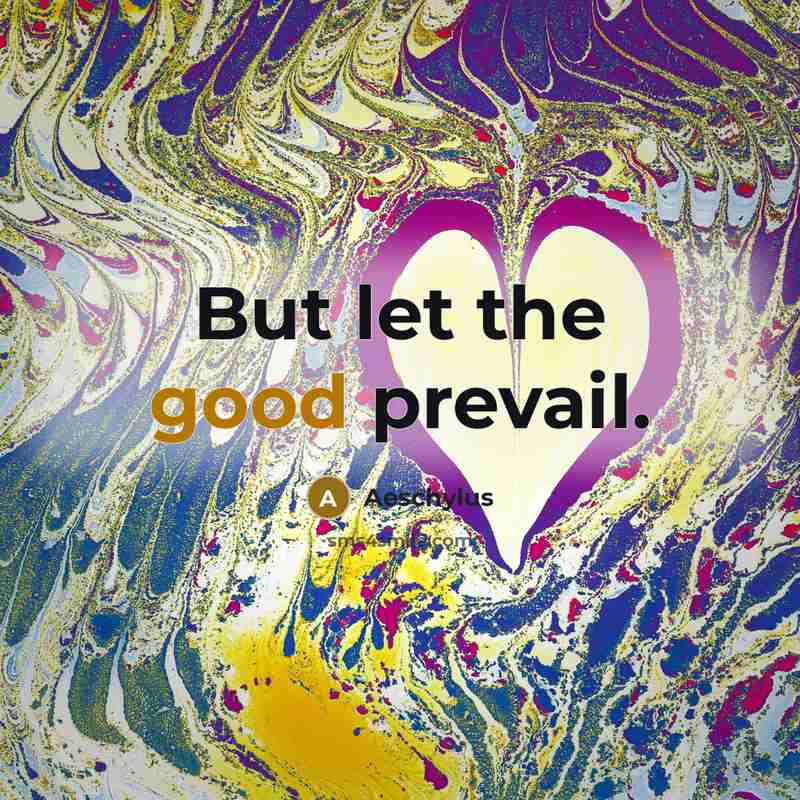 “But let the good prevail.…” quote by Aeschylus
