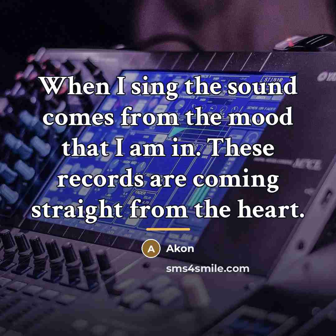 “When I sing the sound comes from the mood that…” quote by Akon