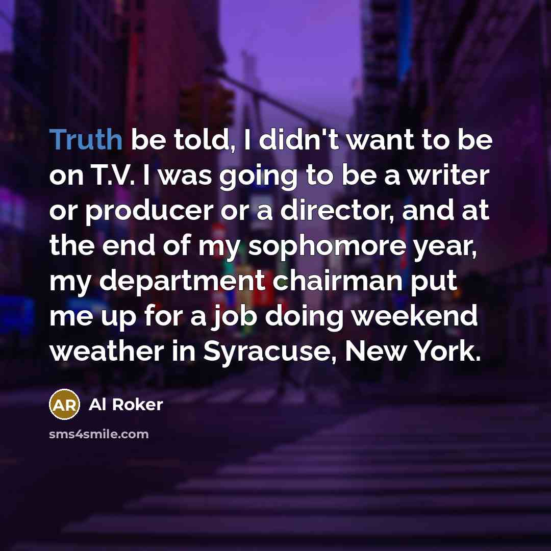 “Truth be told, I didn't want to be on T.V.…” quote by Al Roker