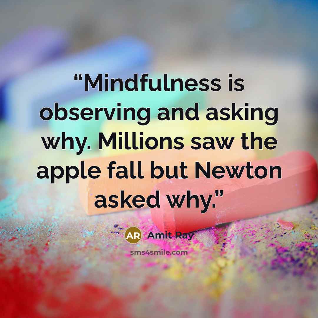 “Mindfulness is observing and asking why. Millions saw the apple fall but Newton asked why.” quote by Amit Ray