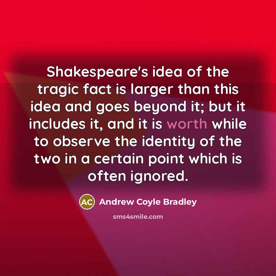 “Shakespeare's idea of the tragic fact is larger than this…” quote by Andrew Coyle Bradley