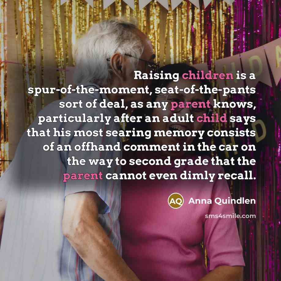 “Raising children is a spur-of-the-moment, seat-of-the-pants sort of deal, as…” quote by Anna Quindlen