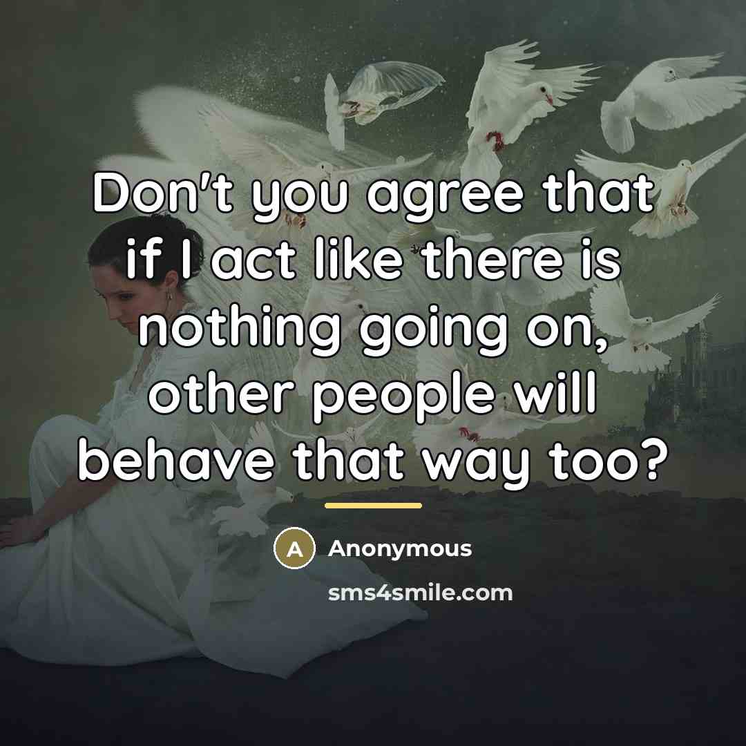 “Don't you agree that if I act like there is…” quote by Anonymous