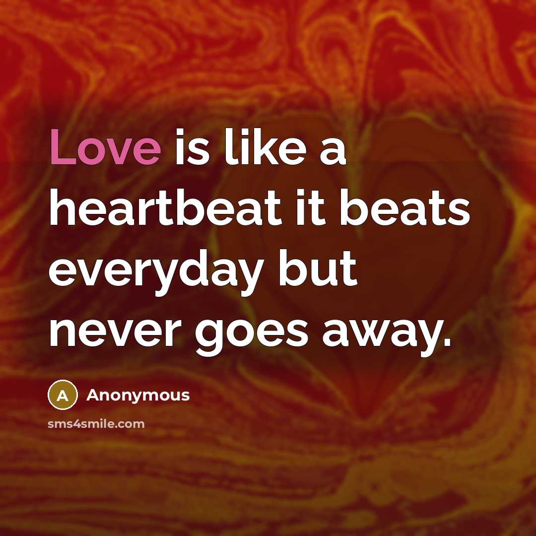 “Love is like a heartbeat it beats everyday but never…” quote by Anonymous