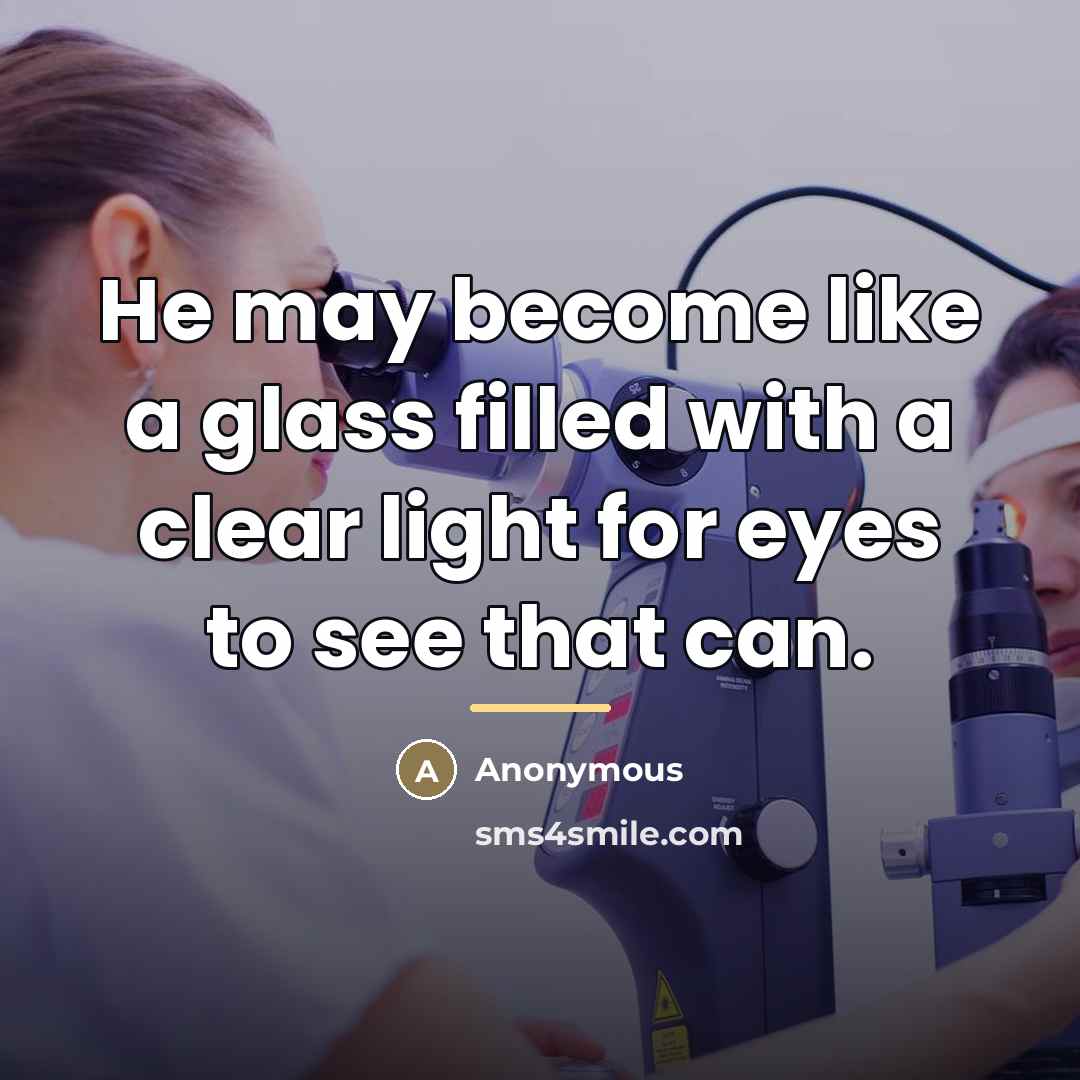 “He may become like a glass filled with a clear…” quote by Anonymous