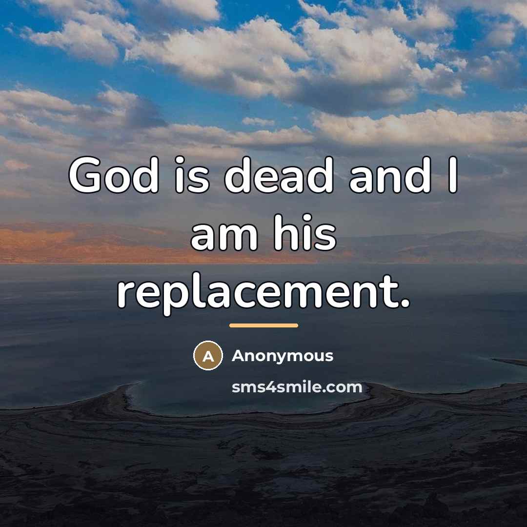 “God is dead and I am his replacement.…” quote by Anonymous