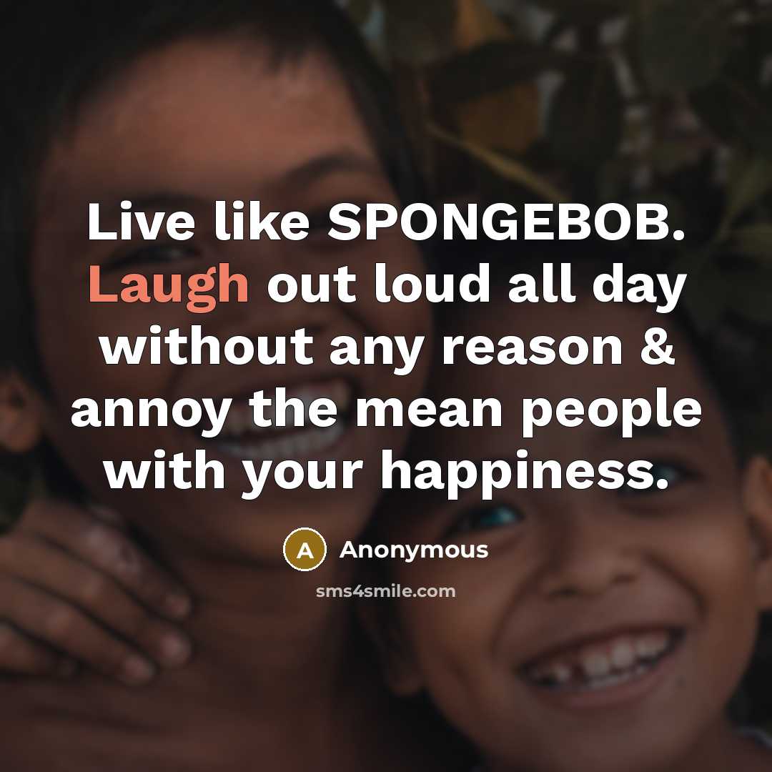 “Live like SPONGEBOB. Laugh out loud all day without any…” quote by Anonymous