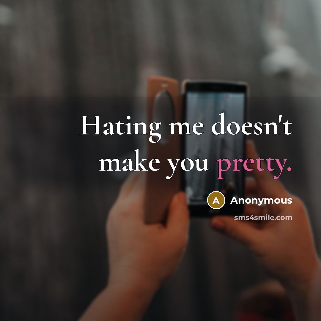 “Hating me doesn't make you pretty.…” quote by Anonymous