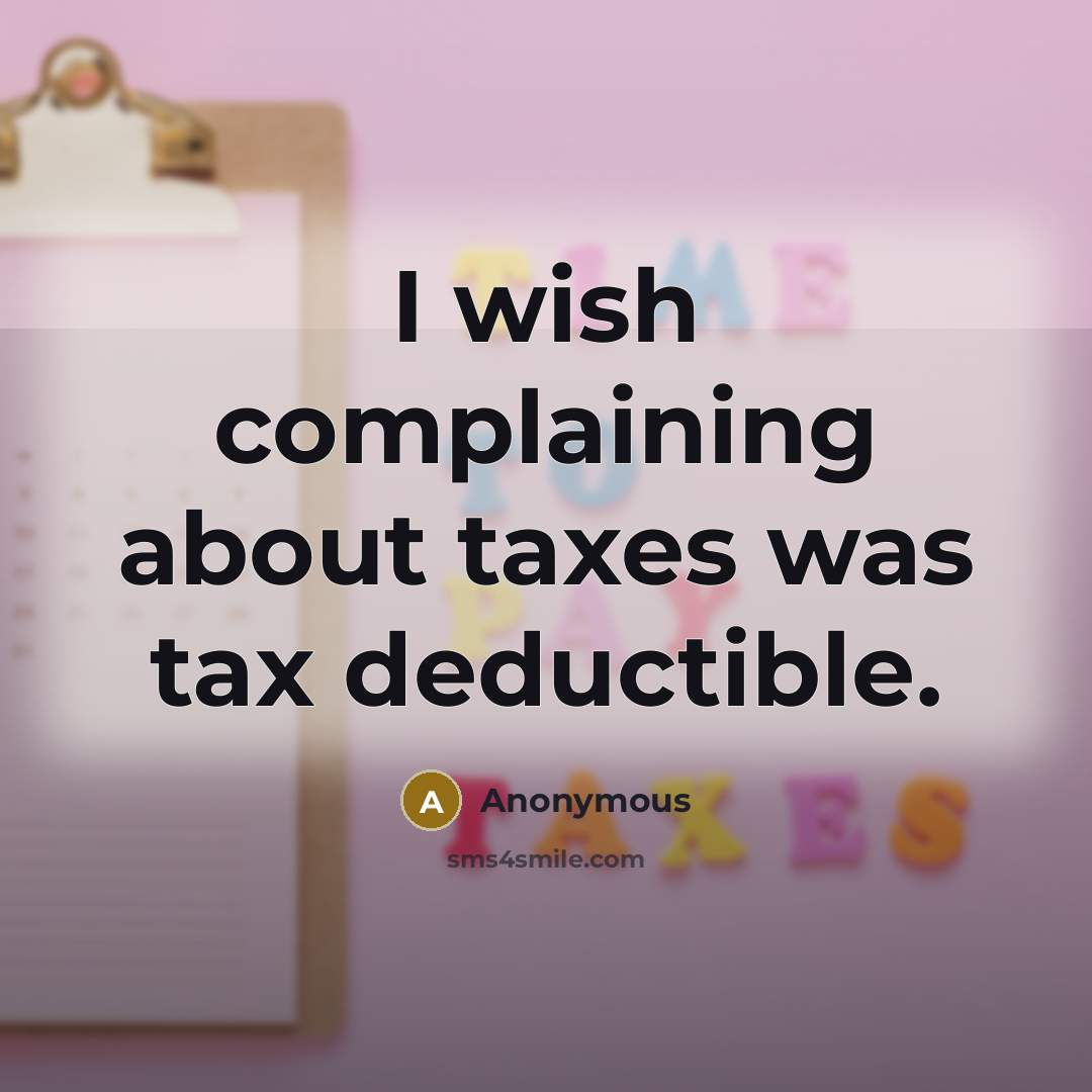 “I wish complaining about taxes was tax deductible.…” quote by Anonymous
