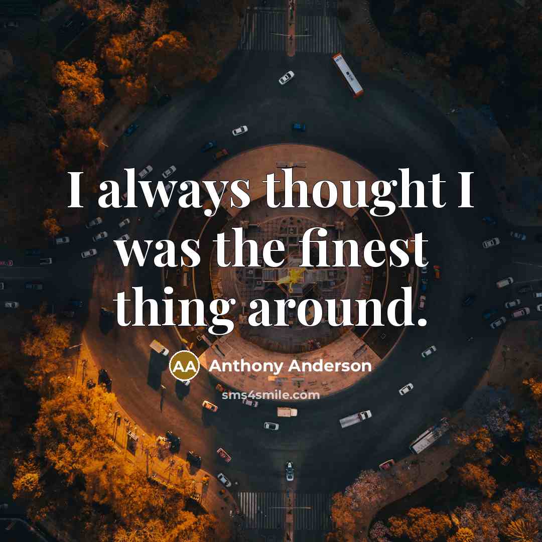 “I always thought I was the finest thing around.…” quote by Anthony Anderson