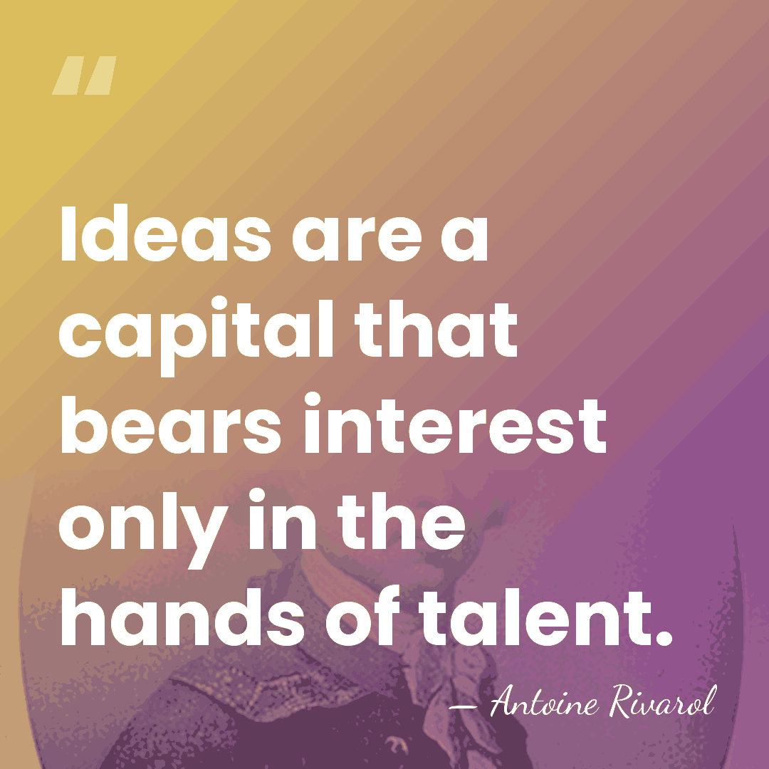 Ideas are a capital that bears interest only in the hands of&hellip; - Antoine Rivarol