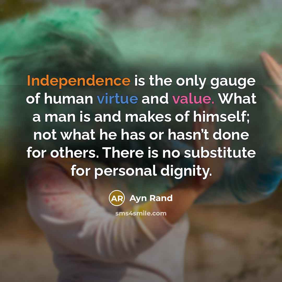 “Independence is the only gauge of human virtue and value.…” quote by Ayn Rand