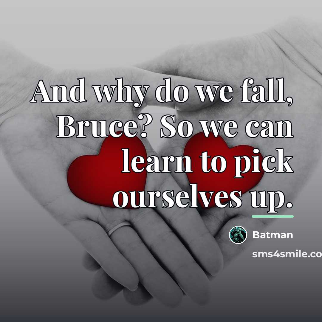 “And why do we fall, Bruce? So we can learn…” quote by Batman