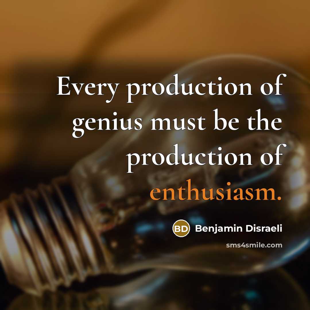 “Every production of genius must be the production of enthusiasm.…” quote by Benjamin Disraeli