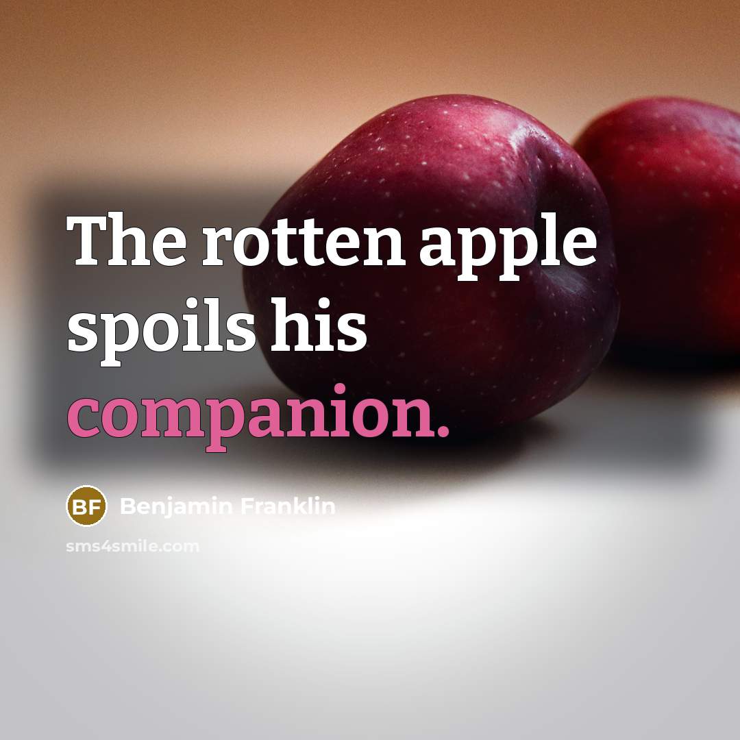 “The rotten apple spoils his companion.…” quote by Benjamin Franklin