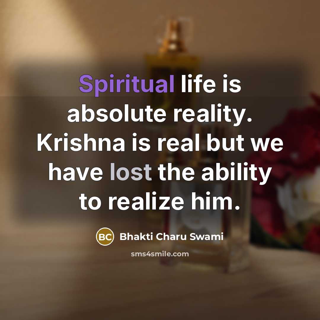 “Spiritual life is absolute reality. Krishna is real but we…” quote by Bhakti Charu Swami