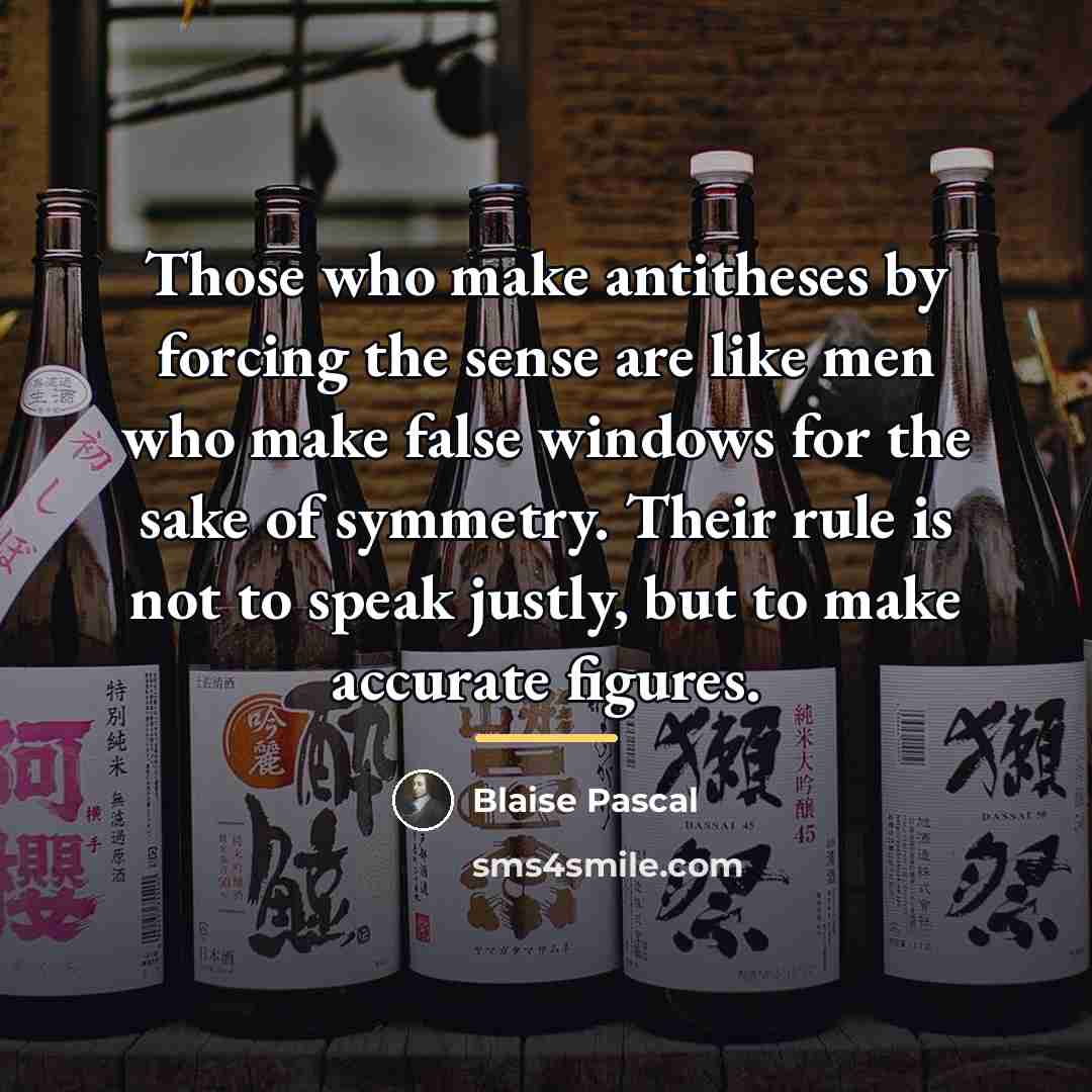 “Those who make antitheses by forcing the sense are like…” quote by Blaise Pascal
