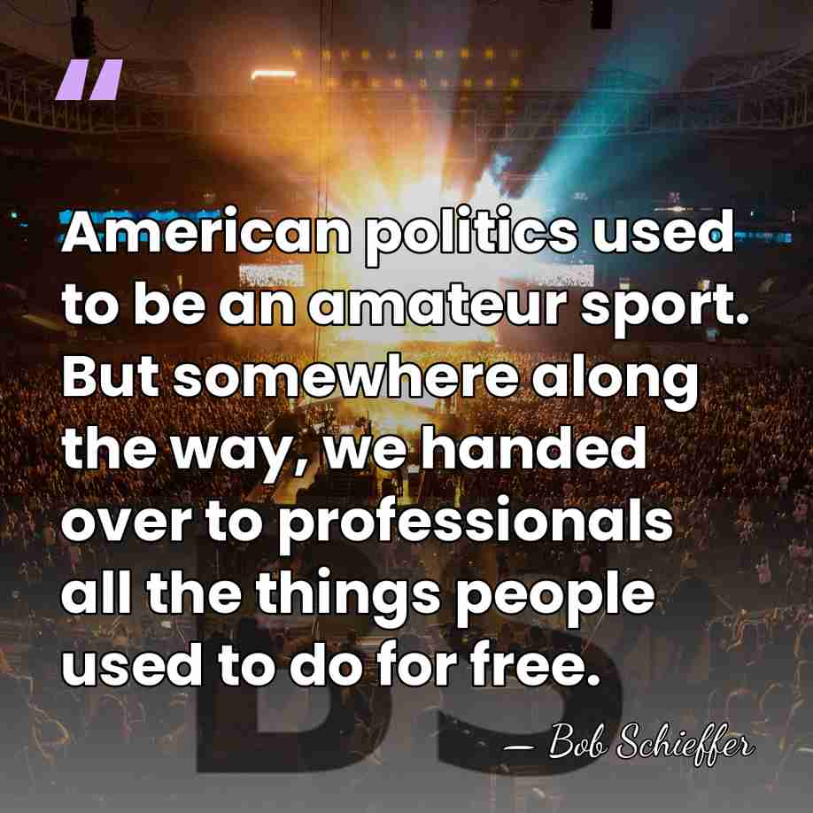 American politics used to be an amateur sport. But somewhere along the&hellip; - Bob Schieffer