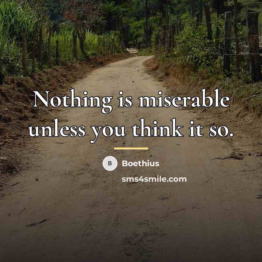 “Nothing is miserable unless you think it so.…” quote by Boethius