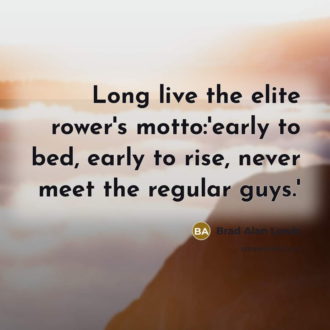 “Long live the elite rower's motto:'early to bed, early to…” quote by Brad Alan Lewis