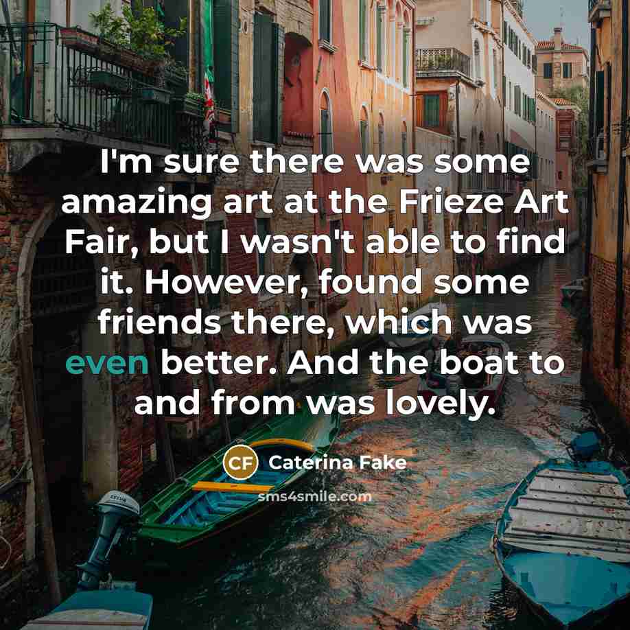 “I'm sure there was some amazing art at the Frieze…” quote by Caterina Fake