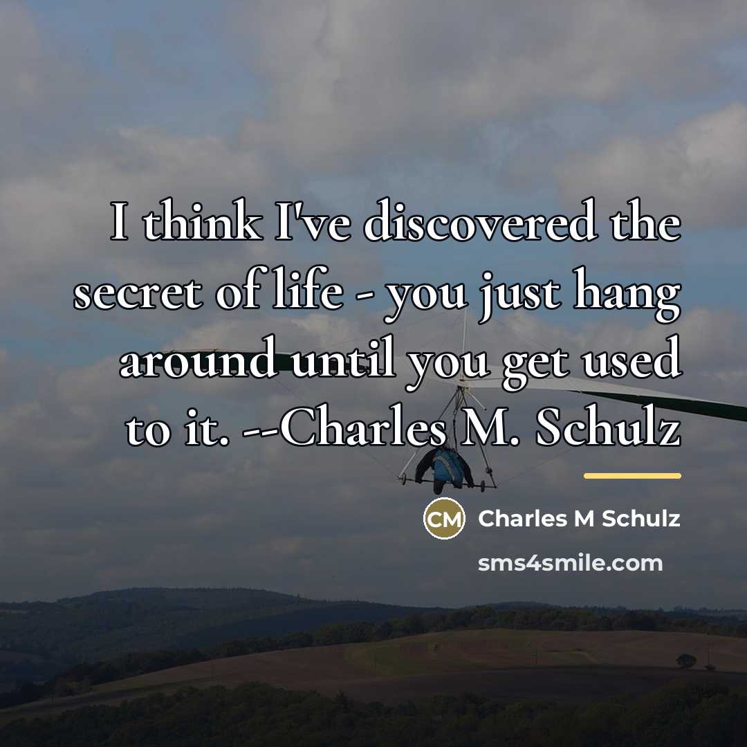 “I think I've discovered the secret of life - you…” quote by Charles M Schulz