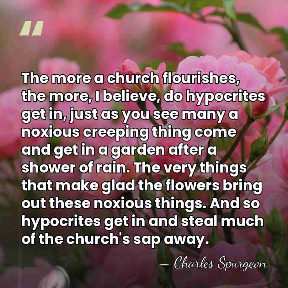 The more a church flourishes, the more, I believe, do hypocrites get&hellip; - Charles Spurgeon