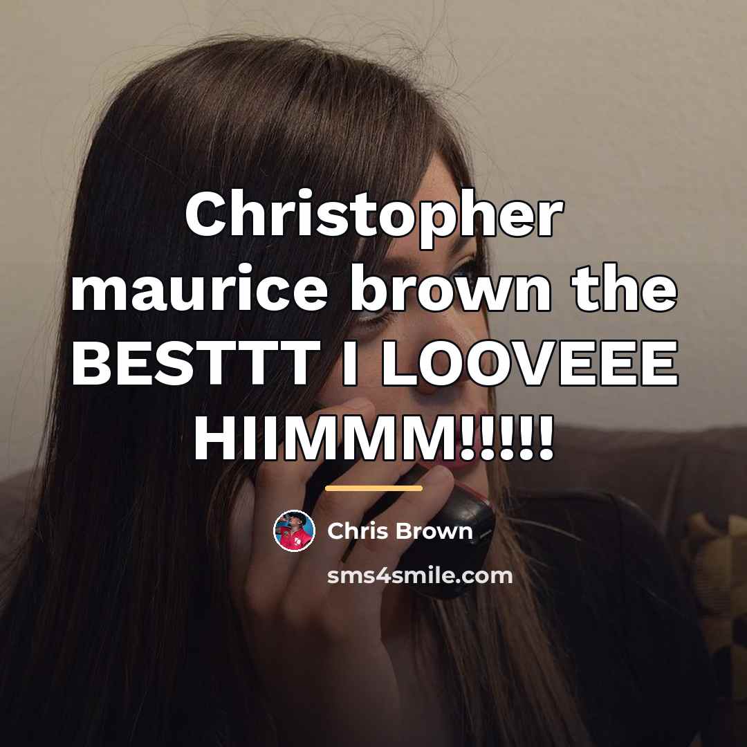 “Christopher maurice brown the BESTTT I LOOVEEE HIIMMM!!!!!…” quote by Chris Brown