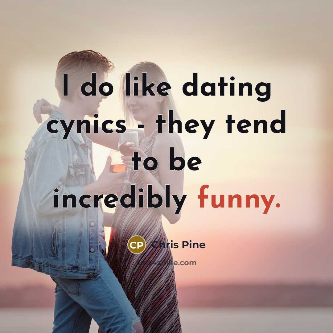 “I do like dating cynics - they tend to be…” quote by Chris Pine