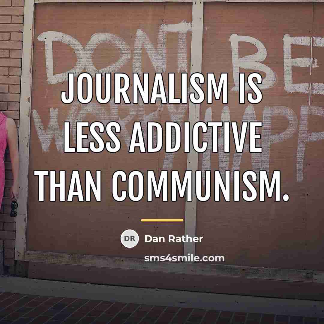 “Journalism is less addictive than communism.…” quote by Dan Rather