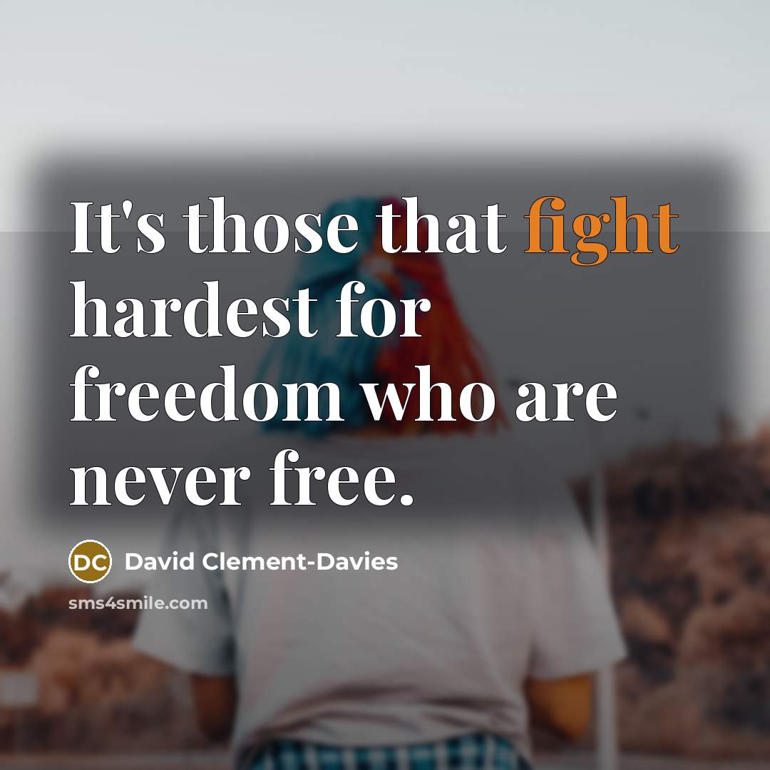 “It's those that fight hardest for freedom who are never…” quote by David Clement-Davies