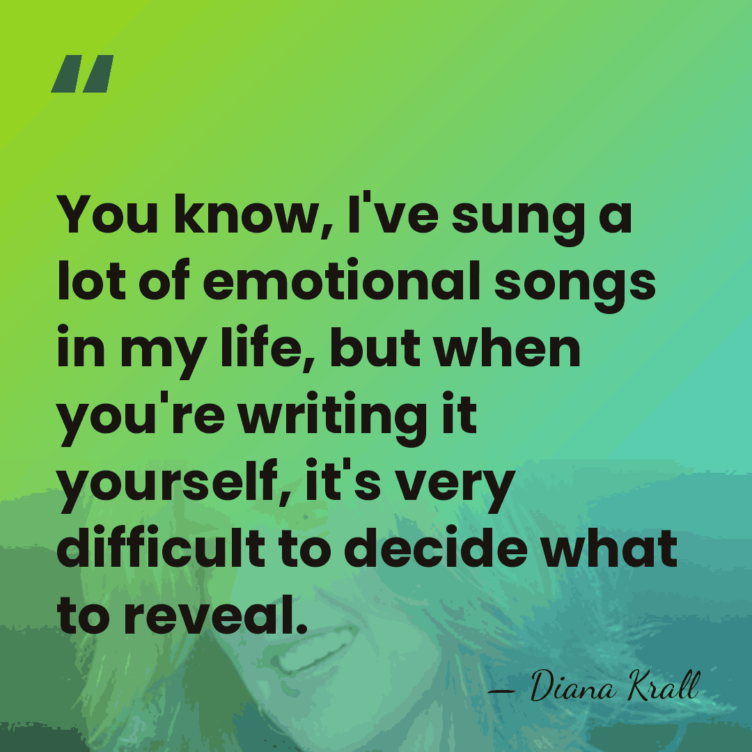 You know, I've sung a lot of emotional songs in my life,&hellip; - Diana Krall
