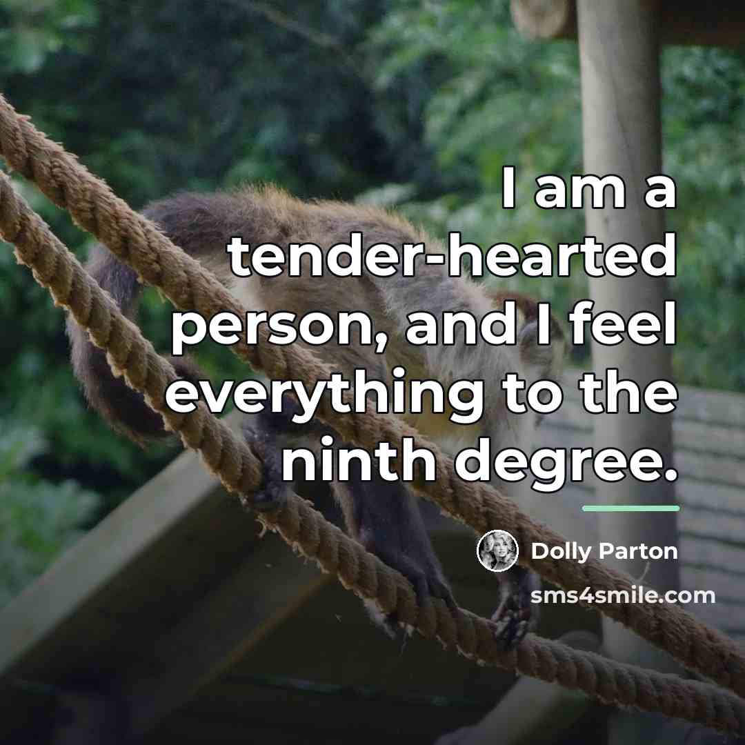 “I am a tender-hearted person, and I feel everything to…” quote by Dolly Parton