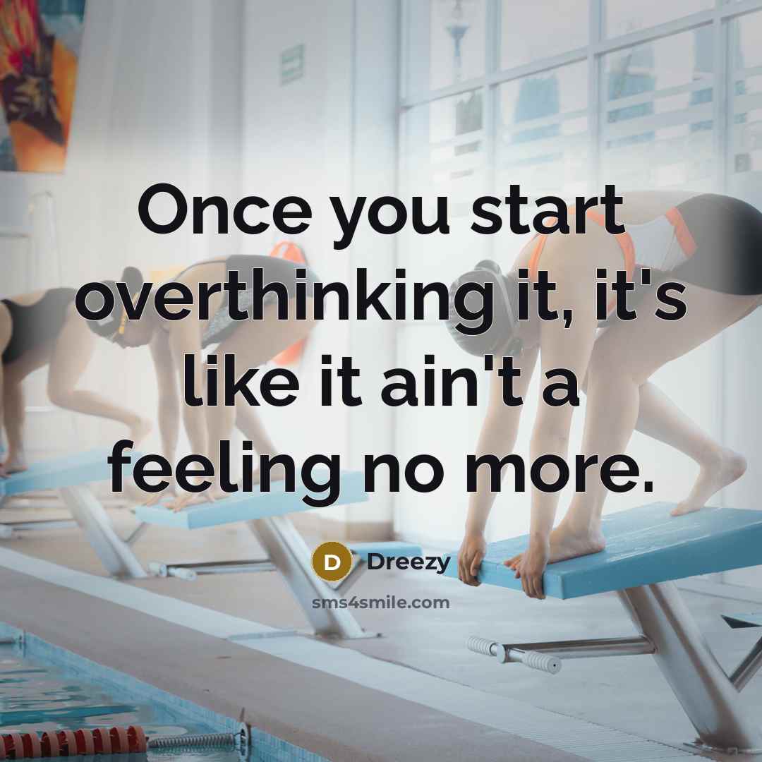 “Once you start overthinking it, it's like it ain't a feeling no more.” quote by Dreezy