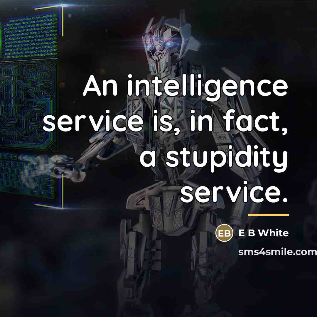 “An intelligence service is, in fact, a stupidity service.…” quote by E B White
