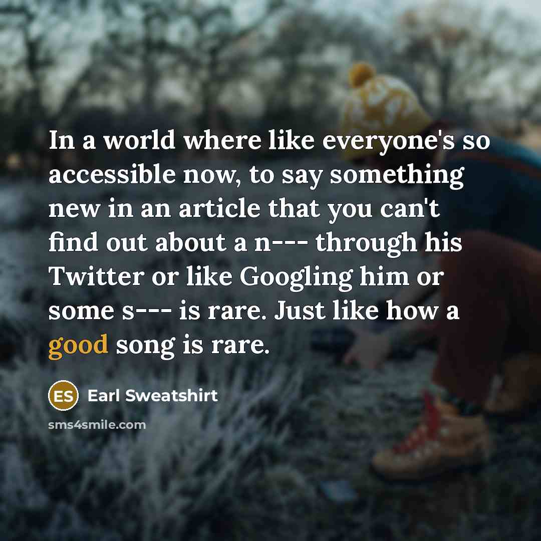 “In a world where like everyone's so accessible now, to…” quote by Earl Sweatshirt