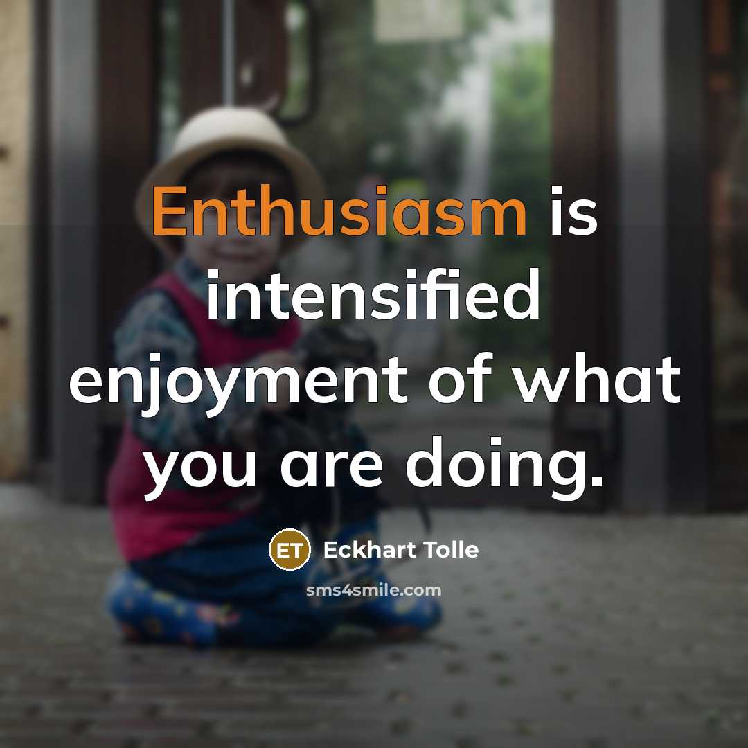“Enthusiasm is intensified enjoyment of what you are doing.…” quote by Eckhart Tolle