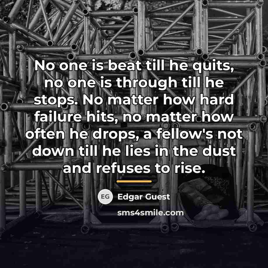 “No one is beat till he quits, no one is…” quote by Edgar Guest