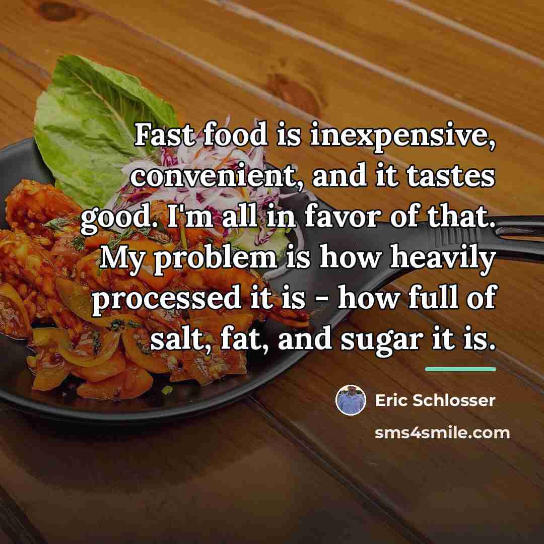 “Fast food is inexpensive, convenient, and it tastes good. I'm…” quote by Eric Schlosser