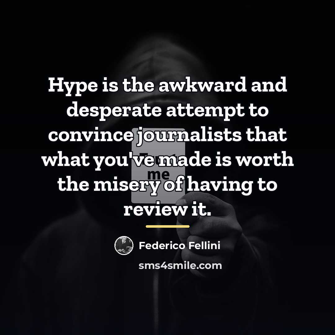 “Hype is the awkward and desperate attempt to convince journalists…” quote by Federico Fellini