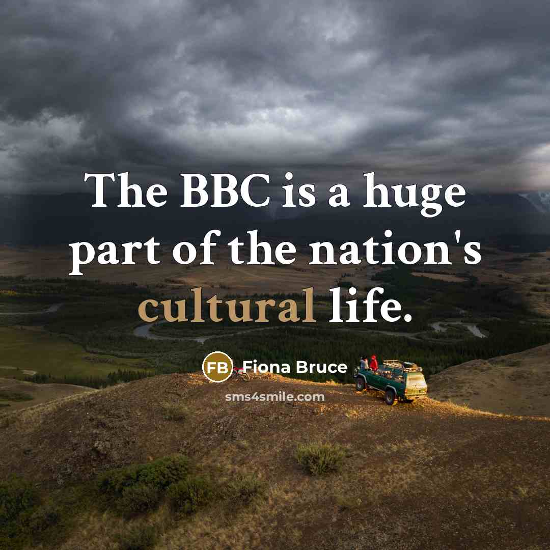 “The BBC is a huge part of the nation's cultural…” quote by Fiona Bruce